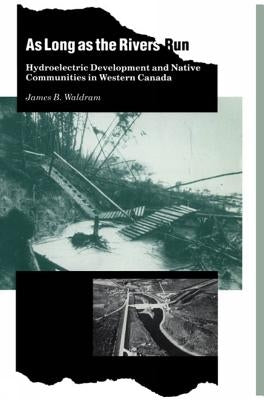 As Long as the Rivers Run: Hydroelectric Development and Native Communities by Waldram, James B.