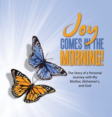 JOY Comes in the Morning!: The Story of a Personal Journey with My Mother, Alzheimer's, and God by Billington, Kelly Kainer