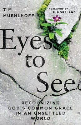 Eyes to See: Recognizing God's Common Grace in an Unsettled World by Muehlhoff, Tim