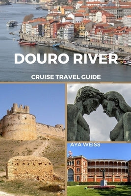 Douro River Cruise Travel Guide by Weiss, Aya