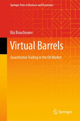 Virtual Barrels: Quantitative Trading in the Oil Market by Bouchouev, Ilia