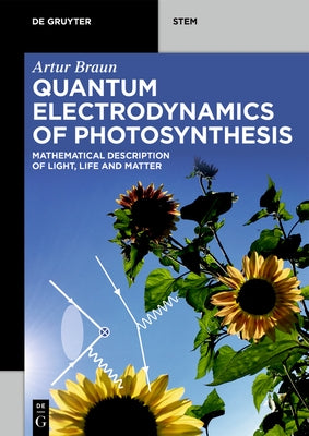 Quantum Electrodynamics of Photosynthesis: Mathematical Description of Light, Life and Matter by Braun, Artur