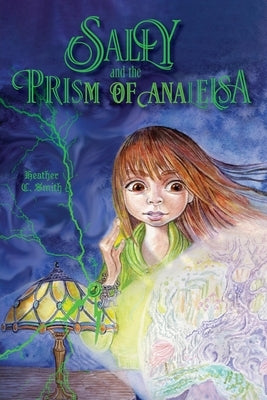 Sally and the Prism of Analeisa by Smith, Heather C.