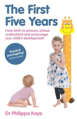 The First Five Years: From Birth to Primary School, Understand and Encourage Your Child's Development by Kaye, Philippa