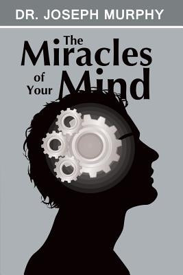 The Miracles of Your Mind by Murphy, Joseph