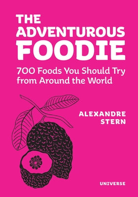 The Adventurous Foodie: 700 Foods You Should Try from Around the World by Stern, Alexandre