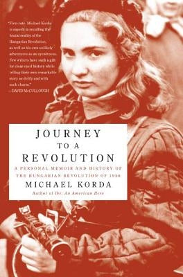 Journey to a Revolution: A Personal Memoir and History of the Hungarian Revolution of 1956 by Korda, Michael