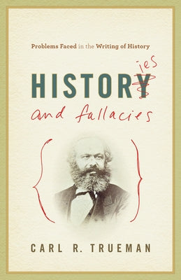 Histories and Fallacies: Problems Faced in the Writing of History by Trueman, Carl R.