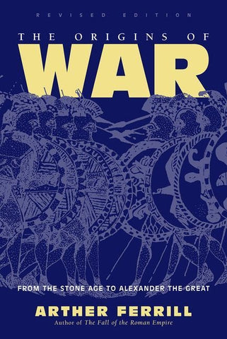 The Origins Of War: From The Stone Age To Alexander The Great, Revised Edition by Ferrill, Arther