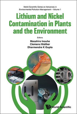 Lithium and Nickel Contamination in Plants and the Environment by Gupta, Dharmendra Kumar