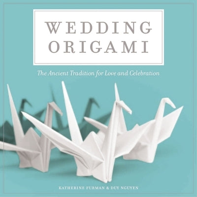 Wedding Origami: The Ancient Tradition for Love and Celebrations by Nguyen, Duy