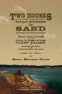 Two Houses Half-Buried in Sand: Oral Traditions of the Hul'q'umi'num' Coast Salish of Kuper Island and Vancouver Island by Arnett, Chris