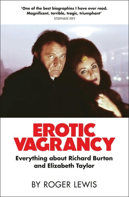 Erotic Vagrancy: Everything about Richard Burton and Elizabeth Taylor by Lewis, Roger