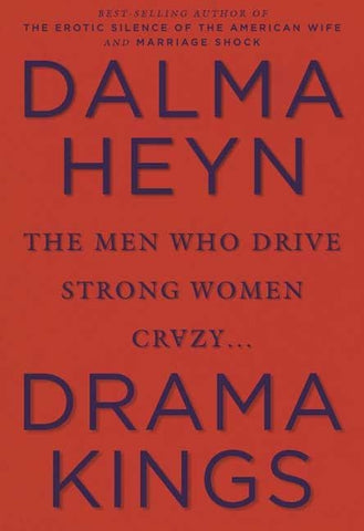 Drama Kings: The Men Who Drive Strong Women Crazy by Heyn, Dalma