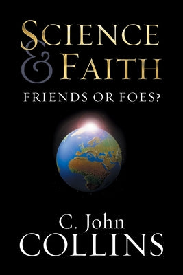 Science & Faith: Friends or Foes? by Collins, C. John