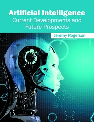 Artificial Intelligence: Current Developments and Future Prospects by Rogerson, Jeremy