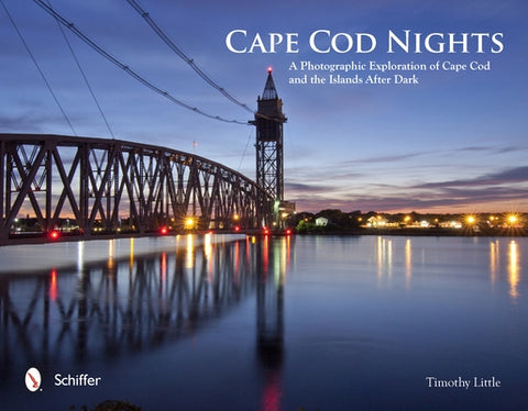 Cape Cod Nights: A Photographic Exploration of Cape Cod and the Islands After Dark by Little, Timothy