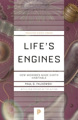 Life's Engines: How Microbes Made Earth Habitable by Falkowski, Paul G.