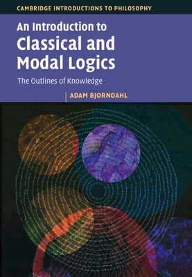 An Introduction to Classical and Modal Logics by Bjorndahl, Adam