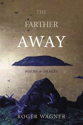 The Farther Away: Poems and Images by Wagner, Roger