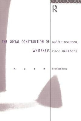 White Women, Race Matters: The Social Construction of Whiteness by Frankenburg, Ruth