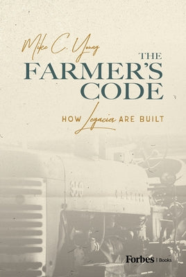 The Farmer's Code: How Legacies Are Built by C. Young, Mike