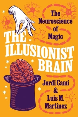 The Illusionist Brain: The Neuroscience of Magic by CamÃ­, Jordi