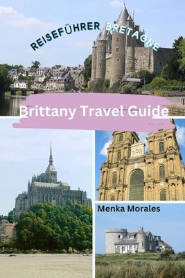 Brittany Travel Guide: Reisef?hrer Bretagne by Morales, Menka