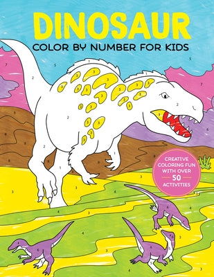 Dinosaur Color by Number for Kids: Creative Coloring Fun with Over 50 Activities by Callisto Publishing