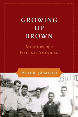 Growing Up Brown: Memoirs of a Filipino American by Jamero, Peter M., Sr.