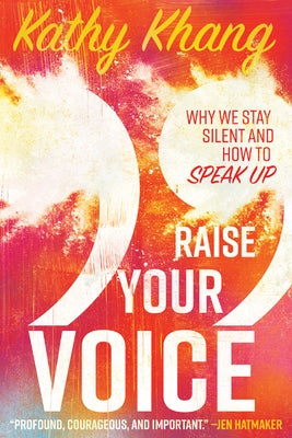 Raise Your Voice: Why We Stay Silent and How to Speak Up by Khang, Kathy