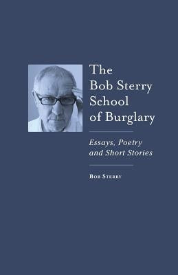 The Bob Sterry Book of Burglary: Essays, Poetry and Short Stories by Sterry, Bob