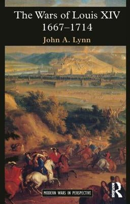 The Wars of Louis XIV 1667-1714 by Lynn, John a.