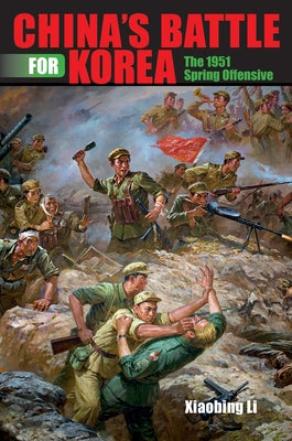 China's Battle for Korea: The 1951 Spring Offensive by Li, Xiaobing