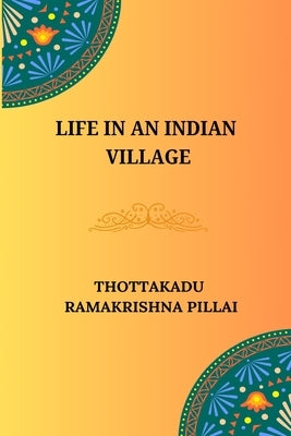 Life in an Indian Village by Pillai, Thottakadu Ramakrishna