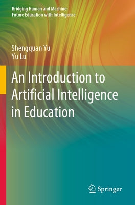 An Introduction to Artificial Intelligence in Education by Yu, Shengquan