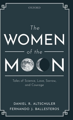 Women of the Moon: Tales of Science, Love, Sorrow, and Courage by Altschuler, Daniel R.