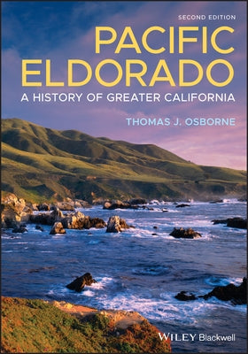 Pacific Eldorado: A History of Greater California by Osborne, Thomas J.