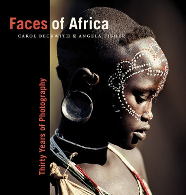 Faces of Africa: Thirty Years of Photography by Beckwith, Carol