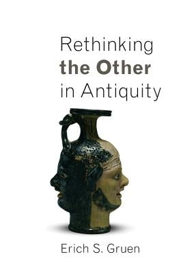 Rethinking the Other in Antiquity by Gruen, Erich S.