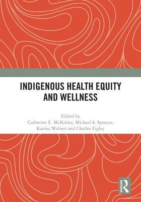 Indigenous Health Equity and Wellness by McKinley, Catherine E.