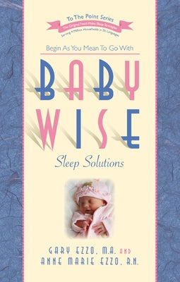 Babywise Sleep Solutions: Begin as You Mean to Go with by Ezzo, Gary