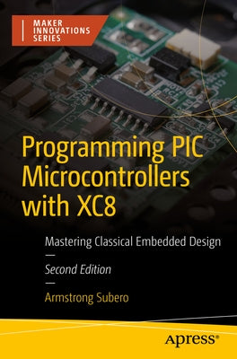 Programming PIC Microcontrollers with Xc8: Mastering Classical Embedded Design by Subero, Armstrong