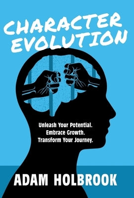 Character Evolution: Unleash Your Potential. Embrace Growth. Transform Your Journey. by Holbrook, Adam