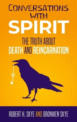 Conversations With Spirit: The Truth About Death and Reincarnation by Skye, Robert H.