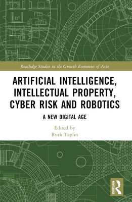 Artificial Intelligence, Intellectual Property, Cyber Risk and Robotics: A New Digital Age by Taplin, Ruth