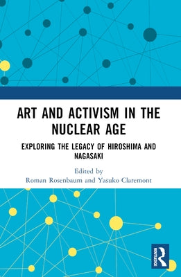 Art and Activism in the Nuclear Age: Exploring the Legacy of Hiroshima and Nagasaki by Rosenbaum, Roman