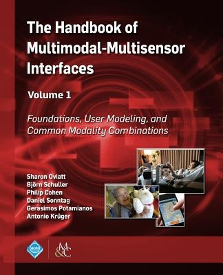 The Handbook of Multimodal-Multisensor Interfaces, Volume 1: Foundations, User Modeling, and Common Modality Combinations by Oviatt, Sharon