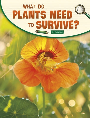 What Do Plants Need to Survive? by Raij, Emily