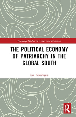 The Political Economy of Patriarchy in the Global South by KocabıÃ§ak, Ece